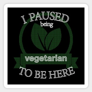 I Paused Being Vegetarian To Be Here - Funny Eco Friendly Magnet